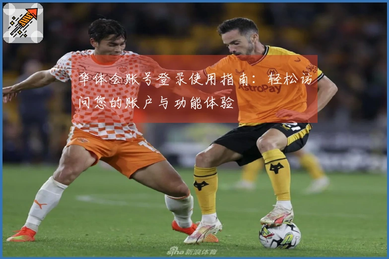 华体会账号登录使用指南：轻松访问您的账户与功能体验