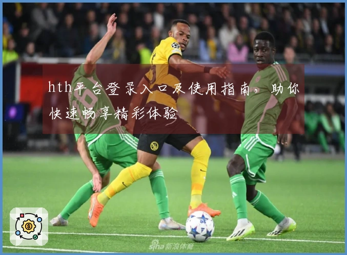 hth平台登录入口及使用指南，助你快速畅享精彩体验