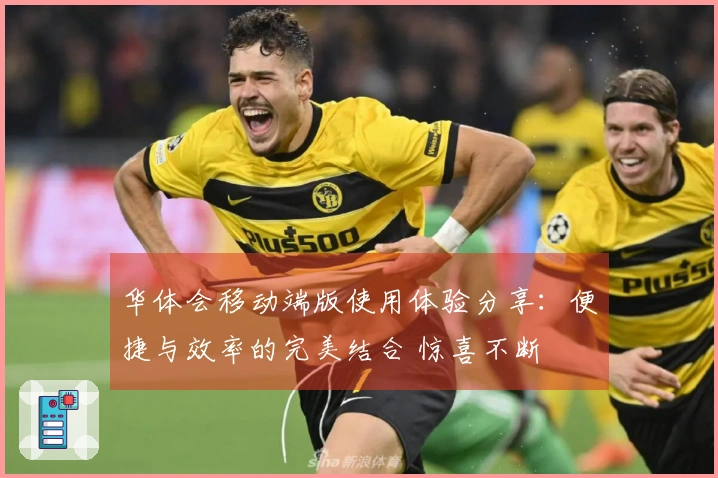 华体会移动端版使用体验分享：便捷与效率的完美结合 惊喜不断