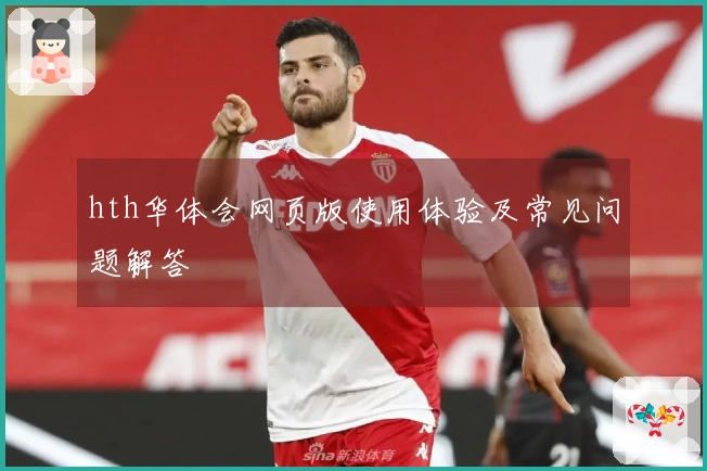 hth华体会网页版使用体验及常见问题解答