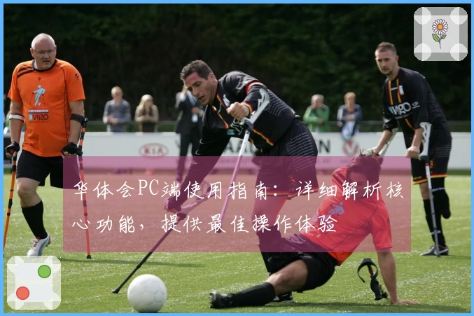 华体会PC端使用指南：详细解析核心功能，提供最佳操作体验